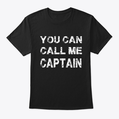 You Can Call Me Captain Captain Gift Black T-Shirt Front
