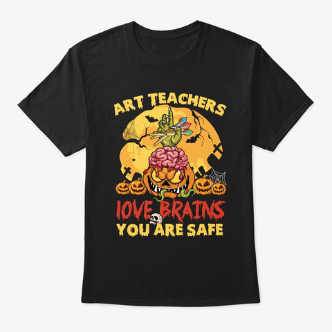 Art Teacher Love Brains You Are Safe Black T-Shirt Front