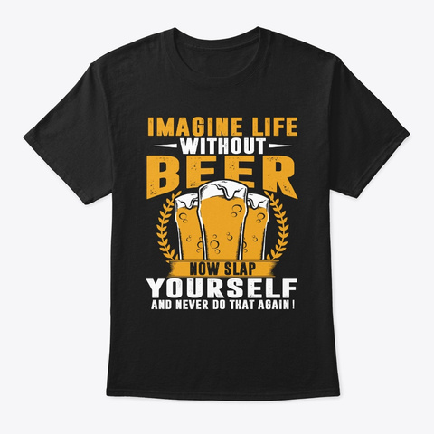 Beer Lovers Imagine Life Without Beer No Black áo T-Shirt Front