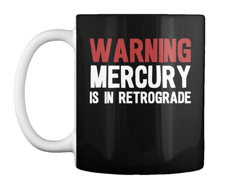 Warning Mercury Is In Retrograde Mug Black T-Shirt Front