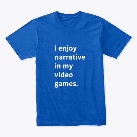 I Enjoy Narrative In My Video Games. Royal T-Shirt Front