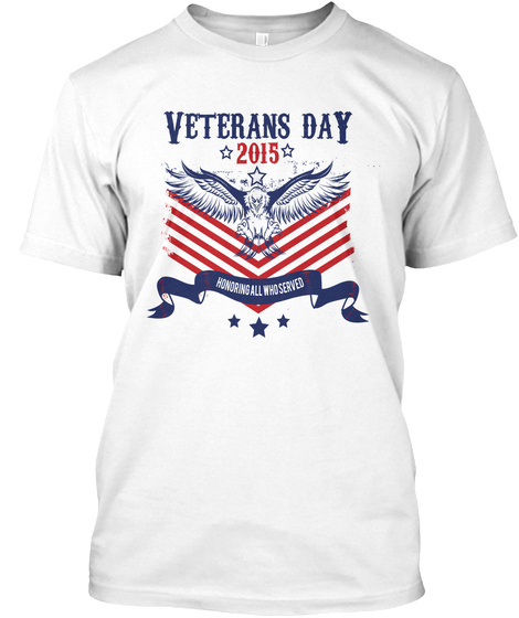 Veterans Day 2015 Honoring All Who Served  White T-Shirt Front