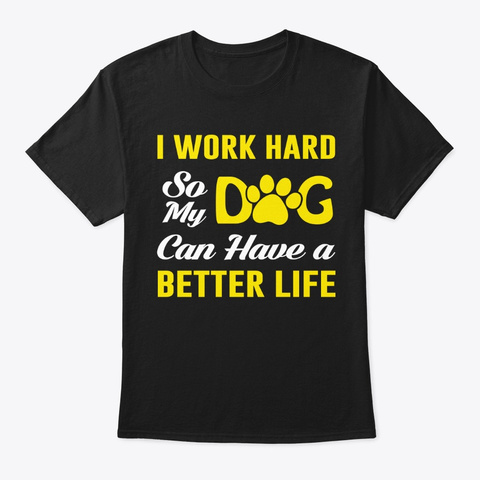I Work Hard For My Dog Black T-Shirt Front