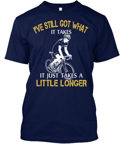 I've Still Got What It Takes It Just Takes A Little Longer Navy T-Shirt Front