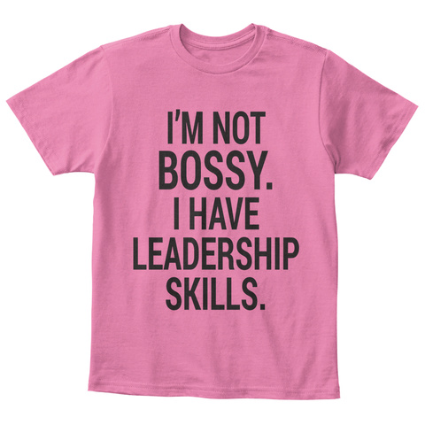 I'm Not Bossy. I Have Leadership Skills. True Pink  T-Shirt Front