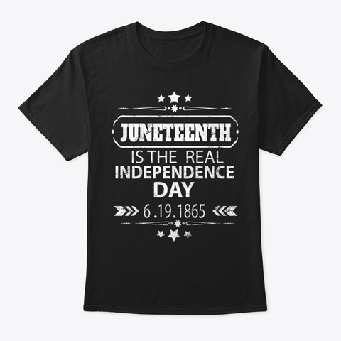 Juneteenth Is The Real Independence  Black T-Shirt Front