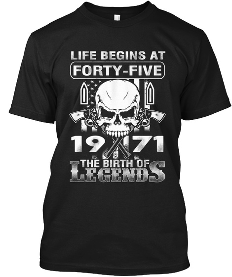 Life Begins At Forty Five 1971 The Birth Of Legends Black T-Shirt Front