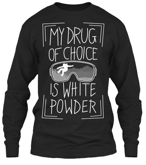 My Drug Of Choice Is White Powder  Black T-Shirt Front
