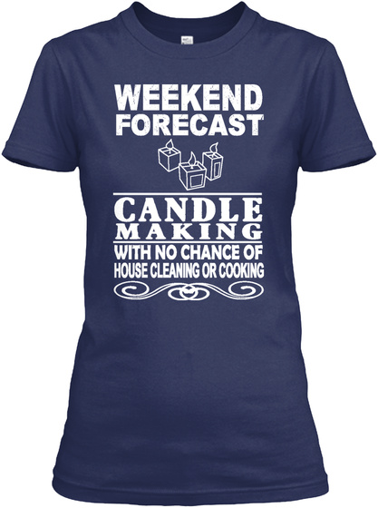 Weekend Forecast Candle Making With No Chance Of House Cleaning Or Cooking Navy T-Shirt Front