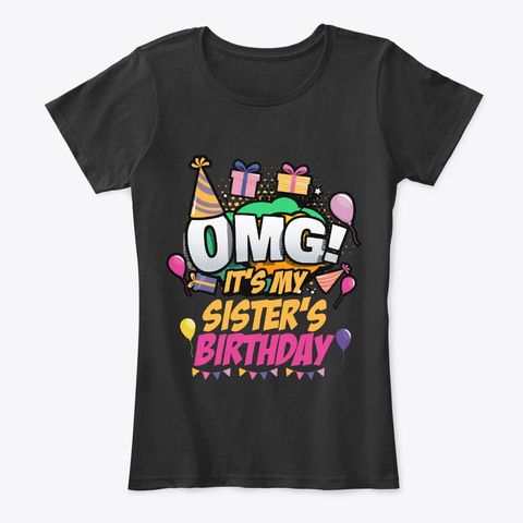 Omg It's My Sister's Birthday Black T-Shirt Front