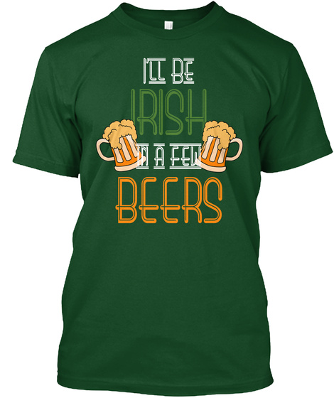 Ill Be Irish In A Few Beers Deep Forest T-Shirt Front