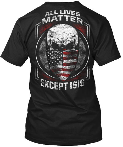 All Lives Matter Except Isis Black T-Shirt Back