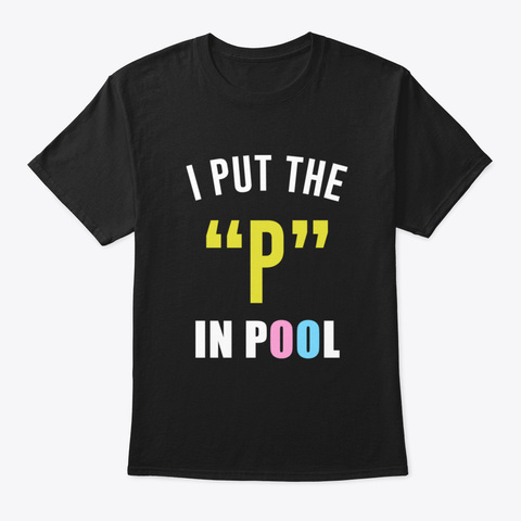 I Put The P In The Pool Black T-Shirt Front