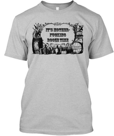 Its Mother Fucking Booze Time Light Heather Grey  T-Shirt Front
