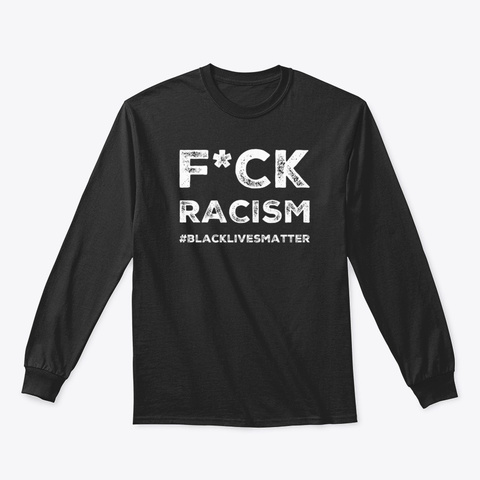 F*Ck Racism   Black Lives Matter Black T-Shirt Front