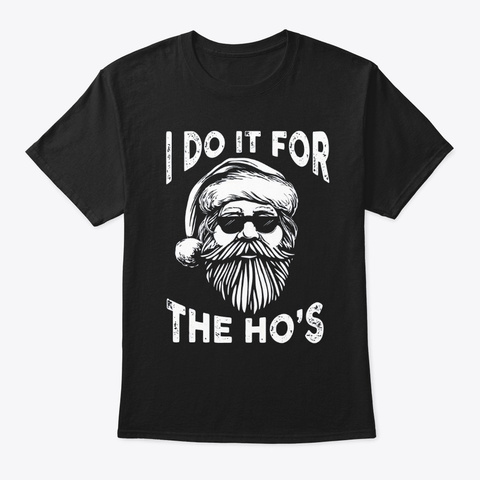 I Do It For The Hos Funny Christmas Black T-Shirt Front