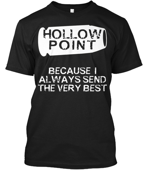 Hollow Point Because I Always Send The Very Best Black T-Shirt Front