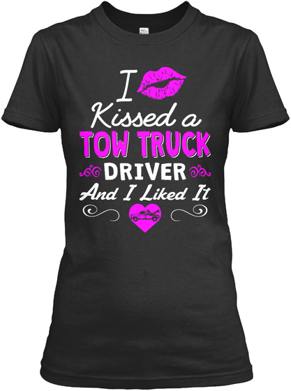 I Kissed A Tow Truck Driver And I Liked It Black T-Shirt Front
