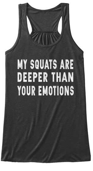 My Squats Are Deeper Than Your Emotions Dark Grey Heather T-Shirt Front