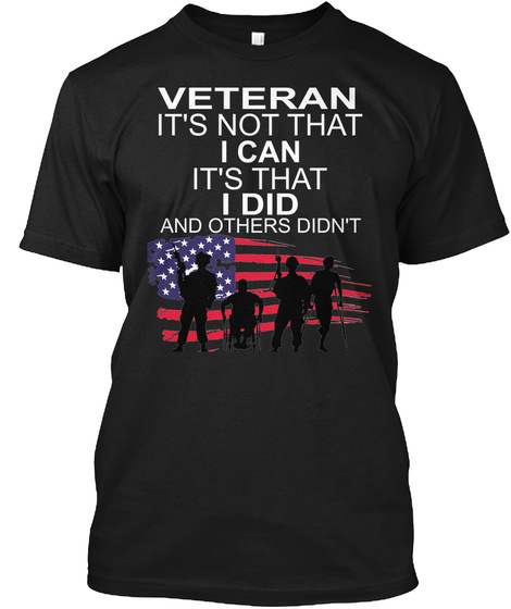 Veteran It's Not That I Can It's That I Did And Others Didn't Black T-Shirt Front