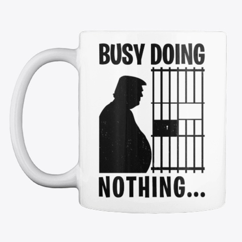 Busy Doing Nothing Trump For Prison White Maglietta Front