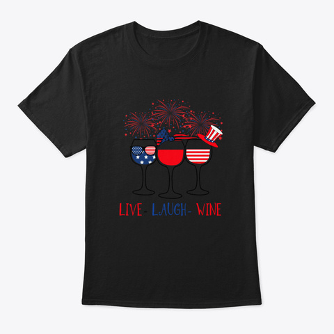 Live Laugh Wine Glass 4 Th Of July Black T-Shirt Front