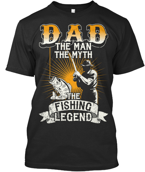 Dad The Man The Myth The Fishing Legend Black T-Shirt Front