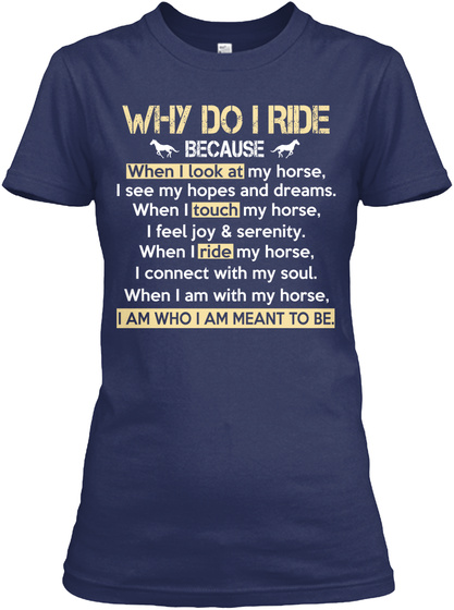 Why Do I Ride Because When I Look At My Horse .I See My Hopes And Dreams Navy T-Shirt Front