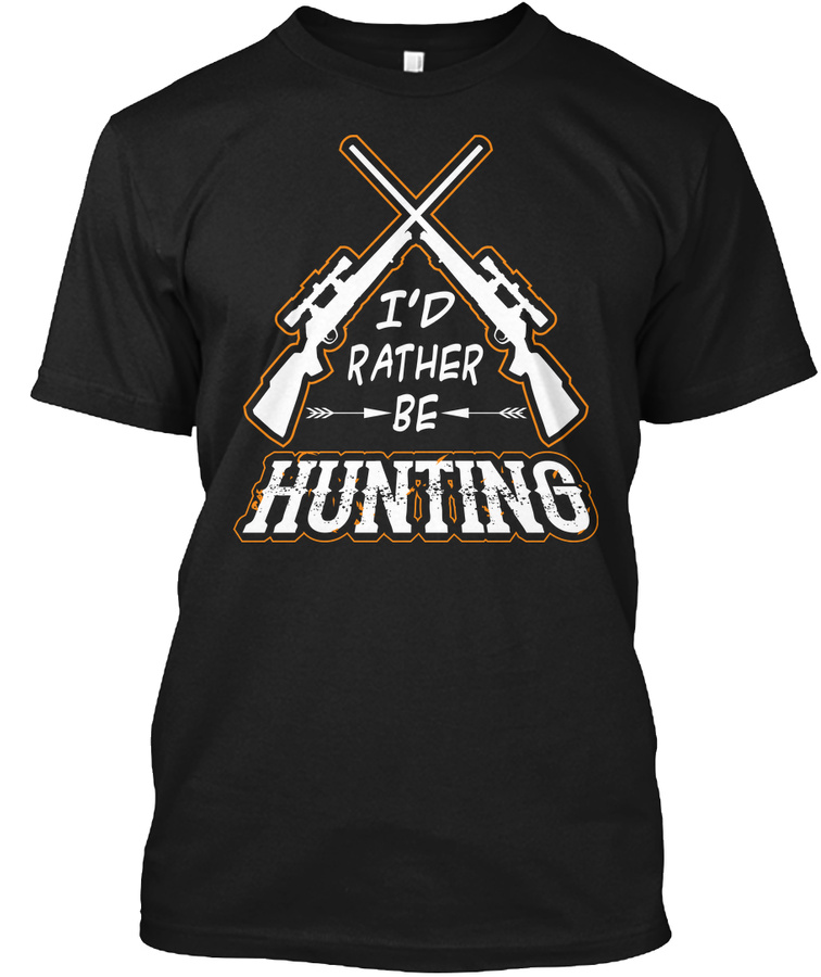 ID RATHER BE HUNTING T-SHIRT FOR HUNTER Unisex Tshirt