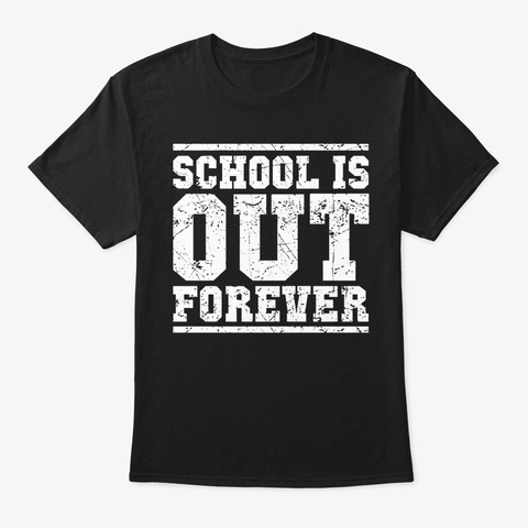 School Is Out Forever Retired Loving It Black T-Shirt Front