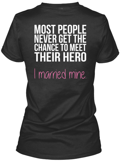 Most People Never Get The Chance To Meet Their Hero I Married Mine Black T-Shirt Back