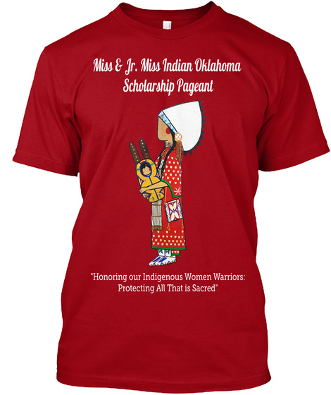 Miss & Jr. Miss Indian Oklahoma 
Scholarship Pageant "Honoring Our Indigenous Women Warriors:
Protecting All That Is... Deep Red T-Shirt Front