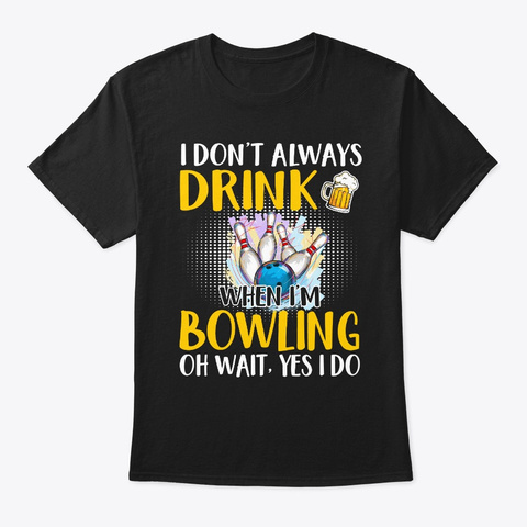 I Don't Always Drink When I'm Bowling  Black T-Shirt Front
