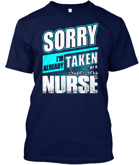 Sorry I'm Already Taken By A Super Sexy Nurse  Navy T-Shirt Front