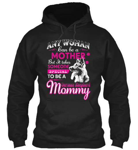 Any Women Can Be A Mother But It Takes Someone Special To Be A German Shepherd Mommy  Black T-Shirt Front