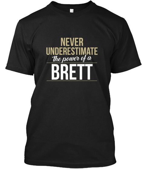Never Underestimate The Power Of A Brett Black T-Shirt Front
