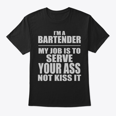 Bartender Funny Shirt My Job Is To Serve Black T-Shirt Front