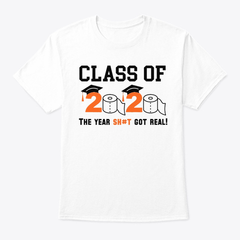 Class Of 2020 The Year Sh#T Got Real Tee White T-Shirt Front