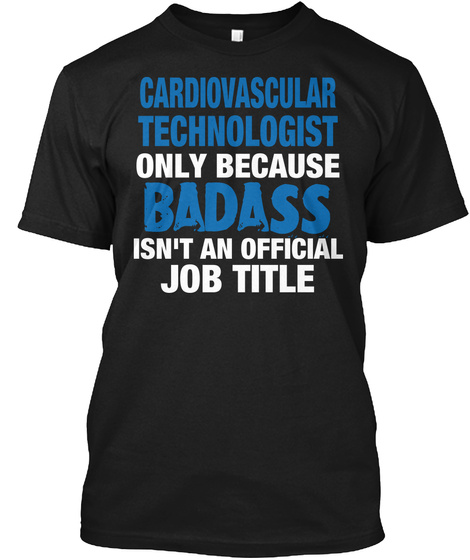Cardiovascular Technologist Only Because Badass Isn't An Official
 Job Title Black T-Shirt Front