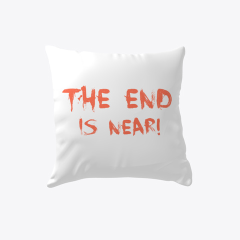 The End Is Near Funny Paranoia  White T-Shirt Back