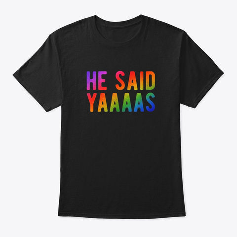 He Said Yaaas Rainbow Pride Gay Groom Black T-Shirt Front