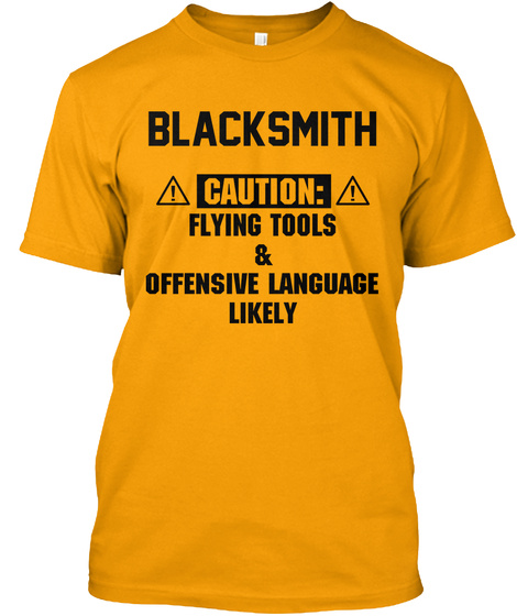 Blacksmith ! Caution: ! Flying Tools & Offensive Language Likely Gold T-Shirt Front