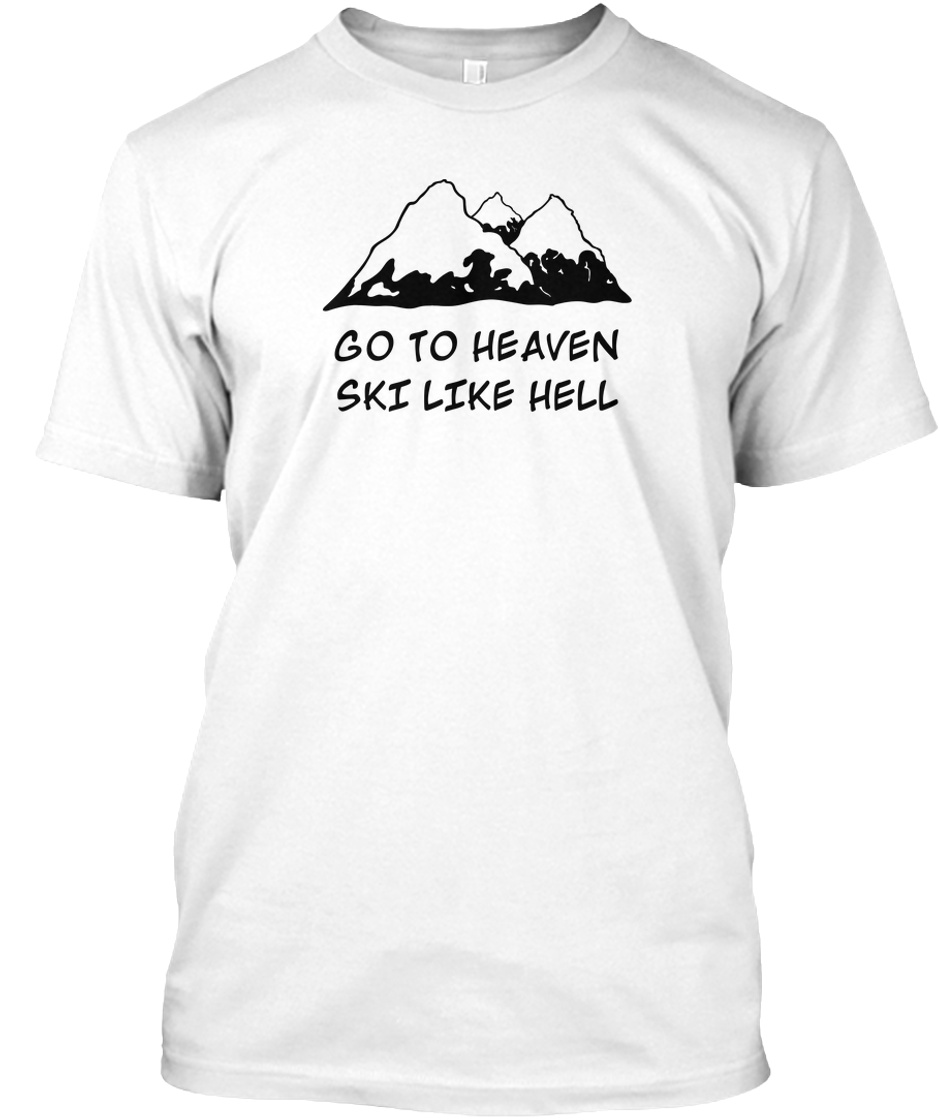 Ski Like Hell Go To Heaven Ski Like Hell Products From Coyote Tees Teespring