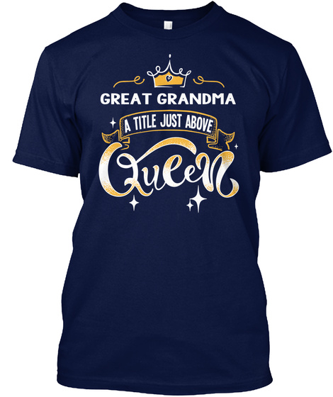 Great Grandma A Title Just Above Queen   Mother's Day Gift For Mom Grandma Navy T-Shirt Front