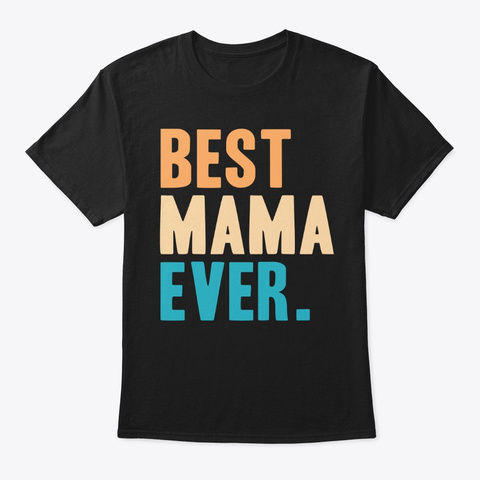 Best Mama Ever Gift Black T-Shirt Front