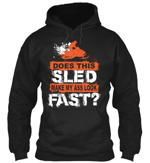 Does This Sled Make My Ass Look Fast ? Black T-Shirt Front