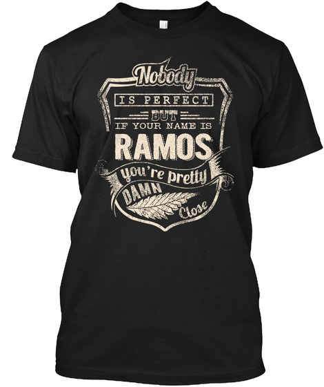 Nobody Is Perfect But If Your Name Is Ramos You're Pretty Damn Close Black T-Shirt Front