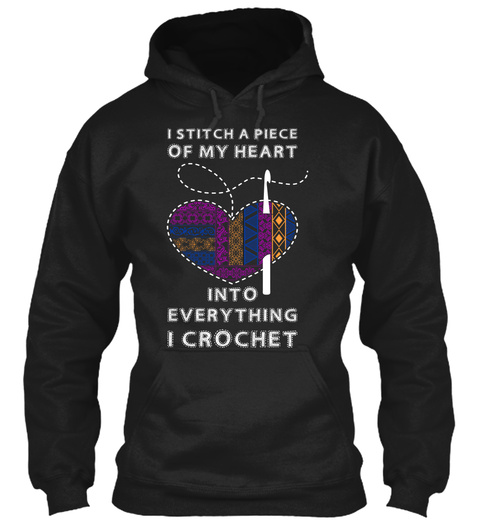 I Stitch A Piece Of My Heart Into Everything I Crochet  Black T-Shirt Front