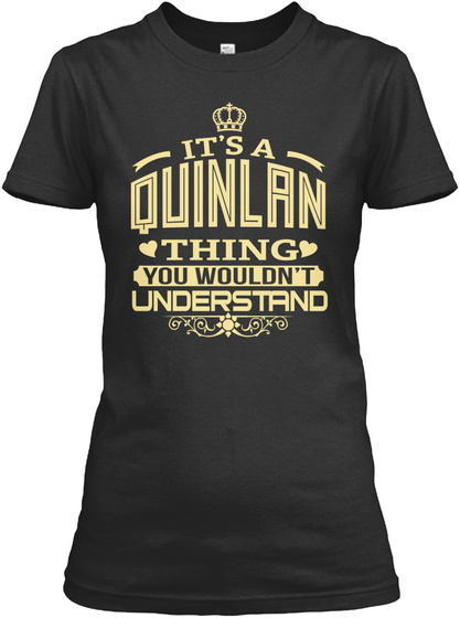 It's A Quinlan Thing You Wouldn't Understand Black T-Shirt Front