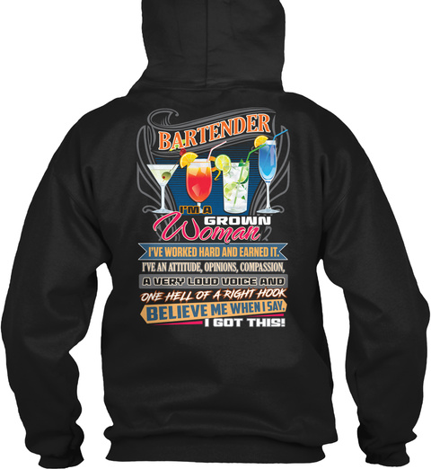 Bartender I'm A Grown I've Worked Hard Earned I've An Attitude, Opinions, Compassion, A Very Loud Voice And One Hell... Black T-Shirt Back